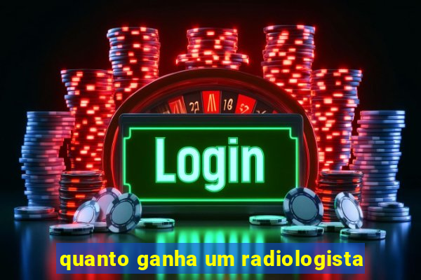 quanto ganha um radiologista