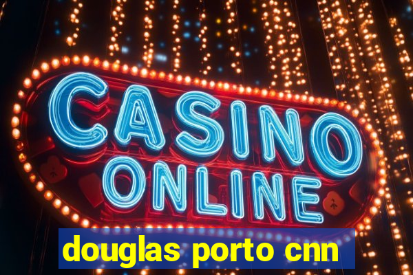 douglas porto cnn