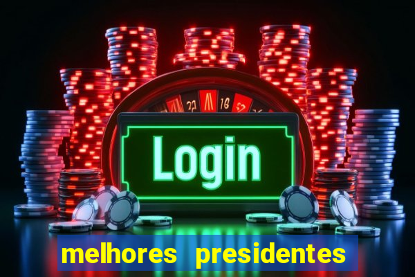 melhores presidentes do brasil