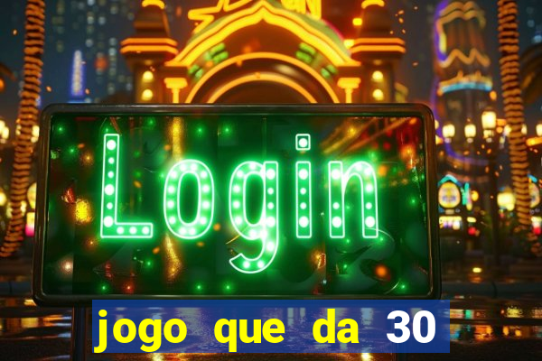 jogo que da 30 reais de bonus