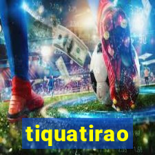 tiquatirao