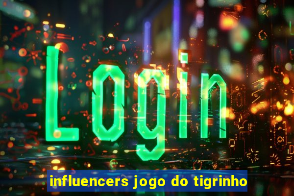 influencers jogo do tigrinho