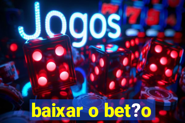 baixar o bet?o