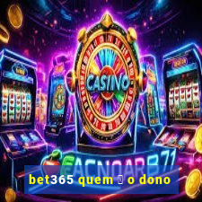 bet365 quem 茅 o dono