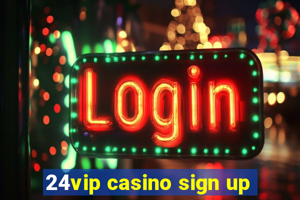 24vip casino sign up