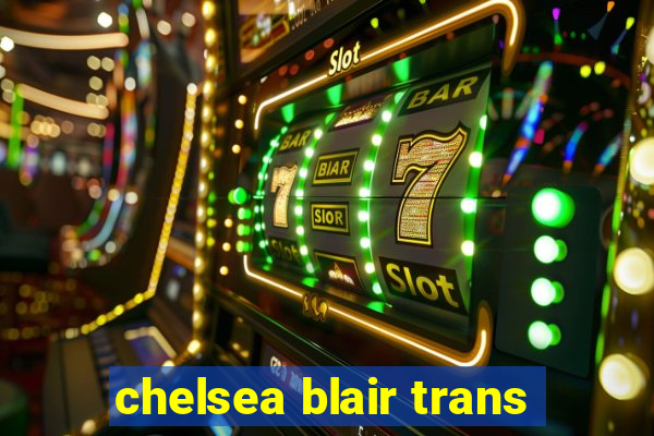 chelsea blair trans