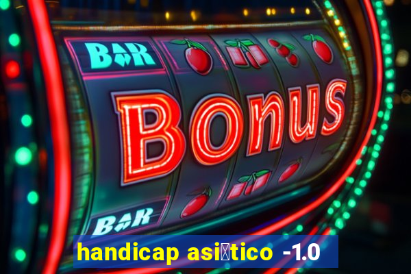 handicap asi谩tico -1.0