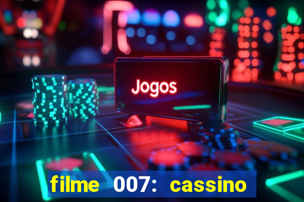 filme 007: cassino royale completo dublado youtube