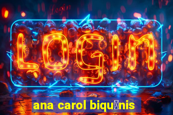 ana carol biqu铆nis