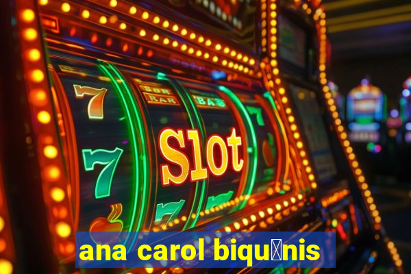 ana carol biqu铆nis