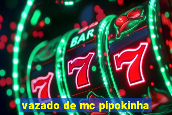 vazado de mc pipokinha