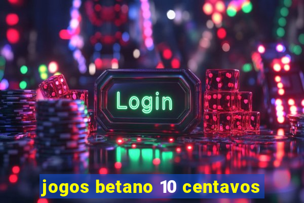 jogos betano 10 centavos