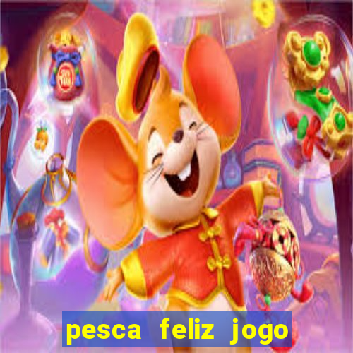 pesca feliz jogo de aposta