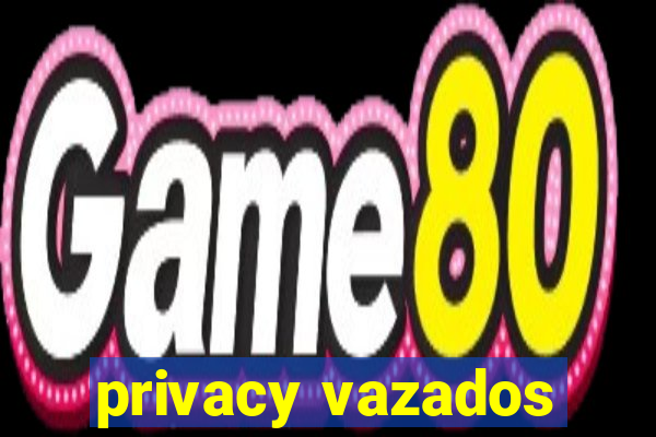 privacy vazados