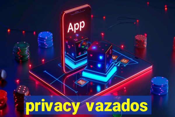 privacy vazados