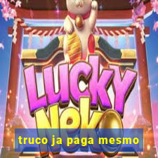 truco ja paga mesmo