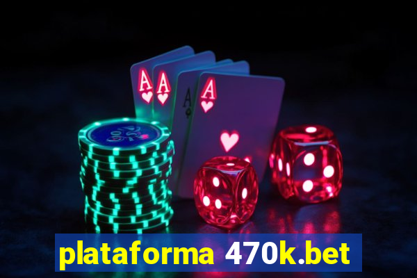 plataforma 470k.bet