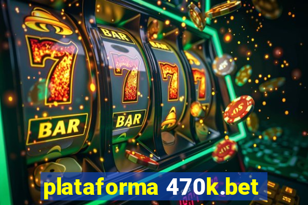 plataforma 470k.bet