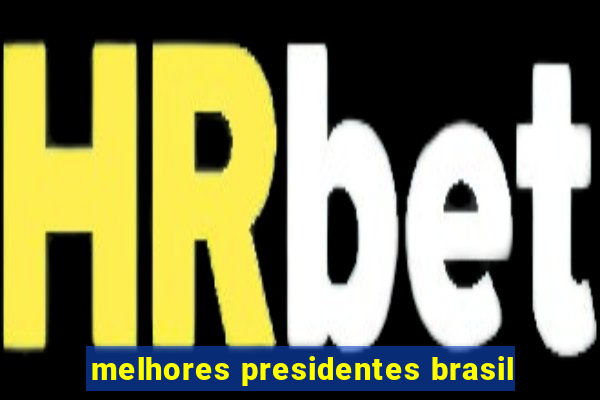 melhores presidentes brasil