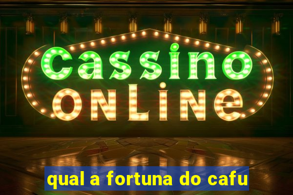 qual a fortuna do cafu