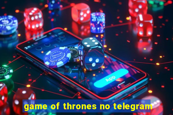 game of thrones no telegram