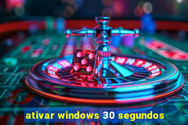 ativar windows 30 segundos