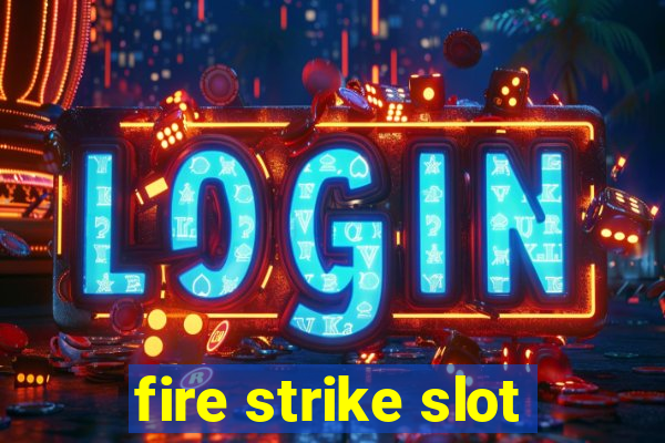 fire strike slot