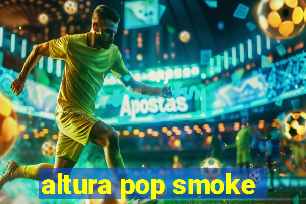 altura pop smoke