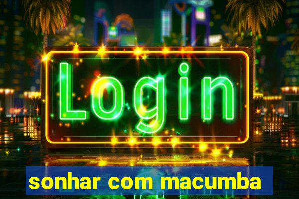 sonhar com macumba