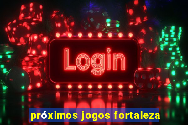 próximos jogos fortaleza