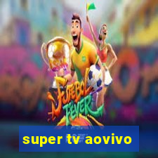 super tv aovivo