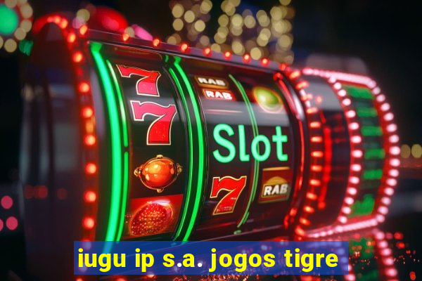 iugu ip s.a. jogos tigre