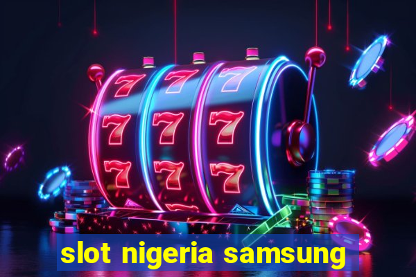 slot nigeria samsung