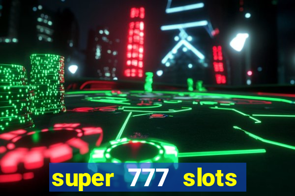 super 777 slots paga mesmo