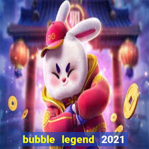 bubble legend 2021 ganhar dinheiro