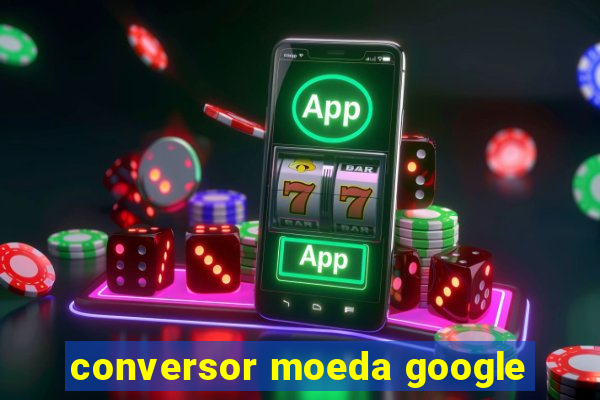 conversor moeda google