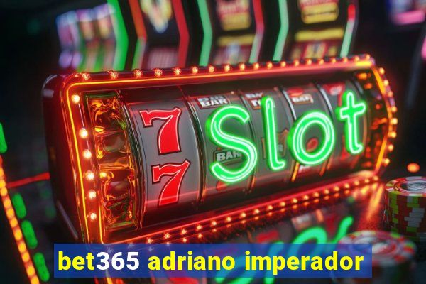 bet365 adriano imperador