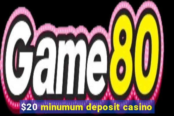 $20 minumum deposit casino