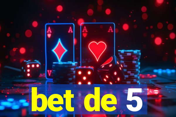 bet de 5