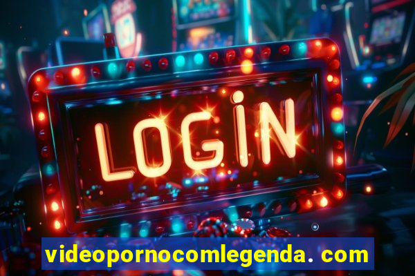 videopornocomlegenda. com