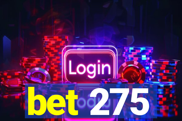 bet 275