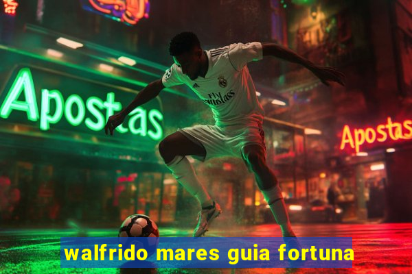 walfrido mares guia fortuna