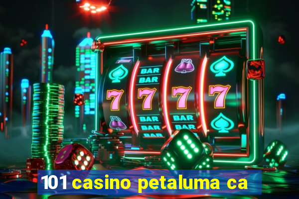 101 casino petaluma ca