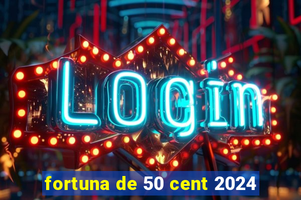 fortuna de 50 cent 2024