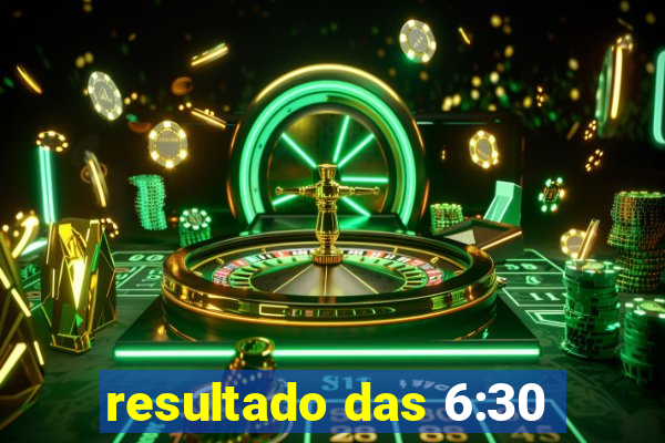 resultado das 6:30