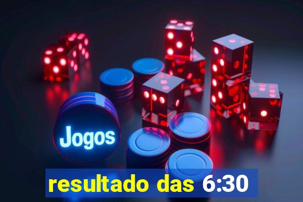 resultado das 6:30