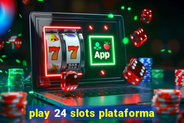 play 24 slots plataforma