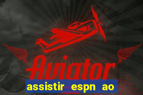 assistir espn ao vivo online gratis