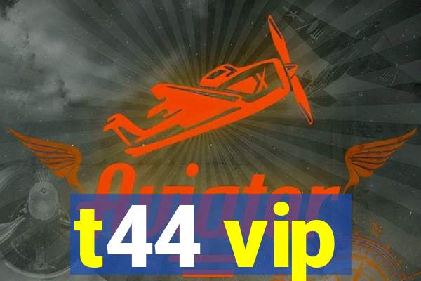 t44 vip