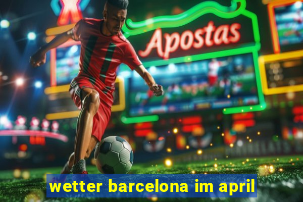 wetter barcelona im april